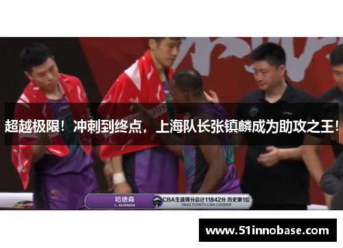 超越极限！冲刺到终点，上海队长张镇麟成为助攻之王！